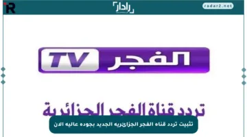 تثبيت تردد قناة الفجر الجزائرية الجديد بجودة عالية الآن
